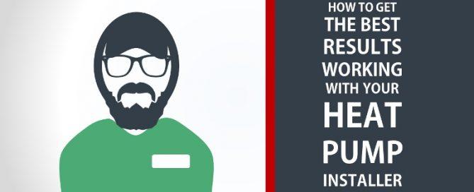 How to get the best results working with your heat pump installer.