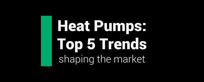 Top 5 Heat Pump Trends